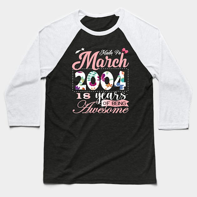 Made In March 2004 18 Years Of Being Awesome Since Flower Gift 18th B-day Baseball T-Shirt by yalp.play